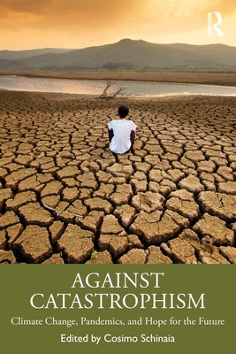 Against Catastrophism: Climate Change, Pandemics, and Hope for the Future by Schinaia, Cosimo