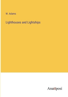 Lighthouses and Lightships by Adams, W.
