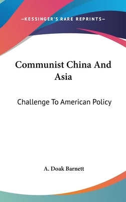 Communist China And Asia: Challenge To American Policy by Barnett, A. Doak