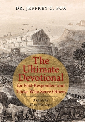 The Ultimate Devotional for First Responders and Those Who Serve Others: A Guide for Those Who Serve by Fox, Jeffrey C.