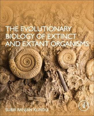 The Evolutionary Biology of Extinct and Extant Organisms by Kundu, Subir Ranjan