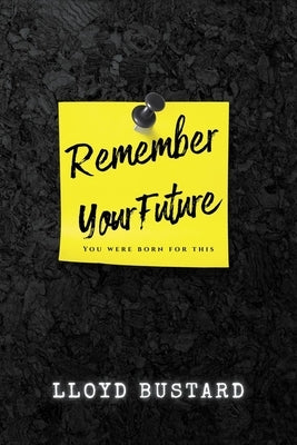 Remember Your Future: You Were Born For This by Bustard, Lloyd