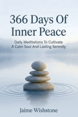 366 Days Of Inner Peace: Daily Meditations To Cultivate A Calm Soul And Lasting Serenity (Volume 2) by Wishstone, Jaime
