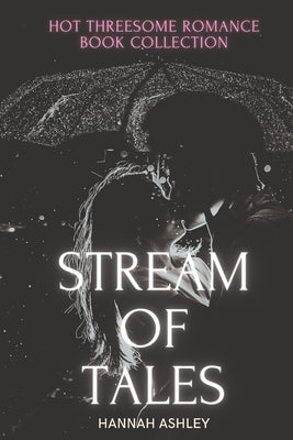 Stream of Tales: Hot Threesome Romance Book Collection by Ashley, Hannah