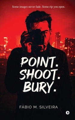 Point.Shoot.Bury.: Some images never fade. Some rip you open. by Fábio M Silveira