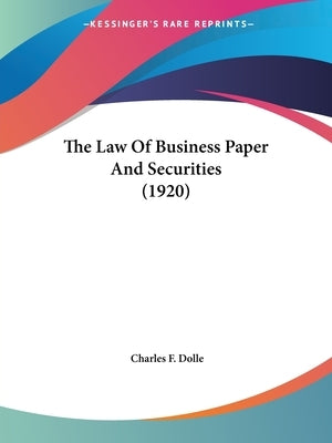 The Law Of Business Paper And Securities (1920) by Dolle, Charles F.