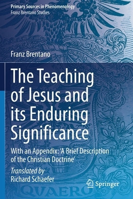 The Teaching of Jesus and its Enduring Significance: With an Appendix: 'A Brief Description of the Christian Doctrine' by Schaefer, Richard