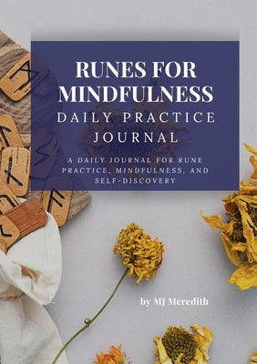 Runes for Mindfulness - Daily Practice Journal: A Daily Journal for Rune Practice, Mindfulness, and Self-Discovery by Meredith, M. J.