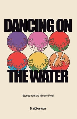 Dancing on the Water: Stories from the Mission Field by Hansen, D. W.
