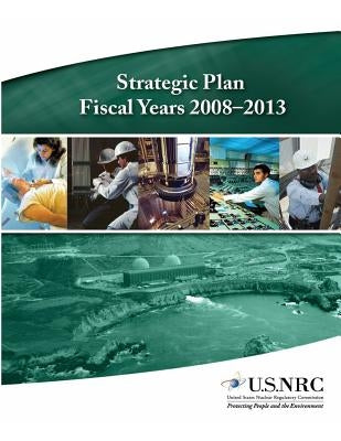 Strategic Plan Fiscal Years 2008-2013 by United States Regulatory Commission