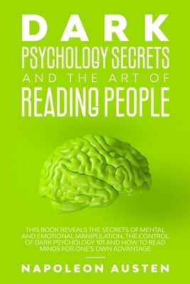 Dark Psychology Secrets and the Art of Reading People: This book Reveals the Secrets of Mental and Emotional Manipulation, Control of Dark Psychology by Austen, Napoleon