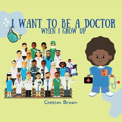 I Want To Be A Doctor: When I Grow Up by Brown, Cheston