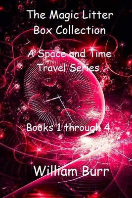 The Magic Litter Box Collection: A Space and Time Travel Series for Children of All Ages by Burr, William