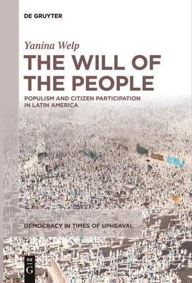 The Will of the People: Populism and Citizen Participation in Latin America by Welp, Yanina