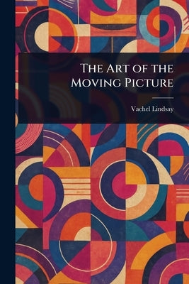 The Art of the Moving Picture by Lindsay, Vachel