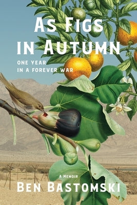 As Figs in Autumn: One Year in a Forever War by Bastomski, Ben