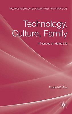 Technology, Culture, Family: Influences on Home Life by Silva, E.