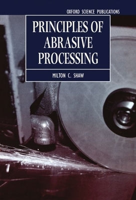 Principles of Abrasive Processing by Shaw, Milton Clayton