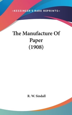 The Manufacture Of Paper (1908) by Sindall, R. W.