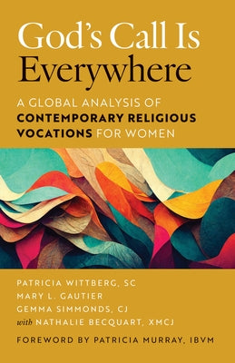 God's Call Is Everywhere: A Global Analysis of Contemporary Religious Vocations for Women by Wittberg, Patricia