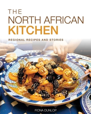 The North African Kitchen: Regional Recipes and Stories by Dunlop, Fiona