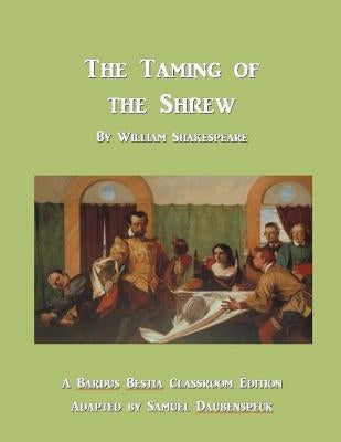 The Taming of the Shrew: Bardus Bestia Classroom Edition by Daubenspeck, Samuel