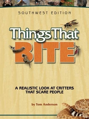Things That Bite: A Realistic Look at Critters That Scare People by Anderson, Tom