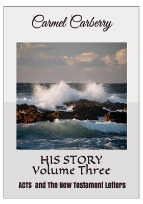 HIS STORY Volume Three: ACTS & The New Testament Letters by Carberry, John