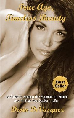 True Age, Timeless Beauty: A Guide to Finding the Fountain of Youth and All that You Desire in Life by Winterton, Viki