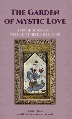 The Garden of Mystic Love: Volume II: Turkish Sufism and the Halveti-Jerrahi Lineage by Blann, Gregory