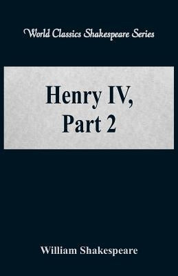 Henry IV, Part 2 (World Classics Shakespeare Series) by Shakespeare, William