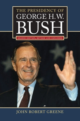 The Presidency of George H. W. Bush by Greene, John Robert