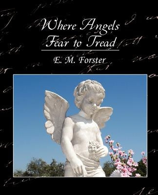Where Angels Fear to Tread by E. M. Forster, M. Forster