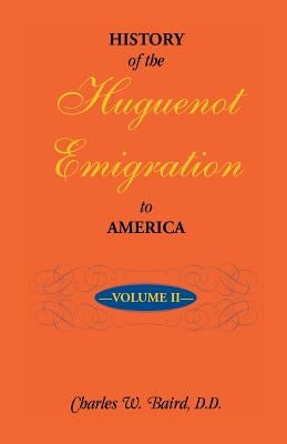 History of the Huguenot Emigration to America: Volume 2 by Baird, Charles W.