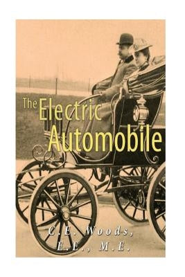 The Electric Automobile: Its Construction, Care, and Operation by Woods, C. E.
