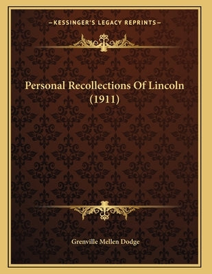 Personal Recollections Of Lincoln (1911) by Dodge, Grenville Mellen