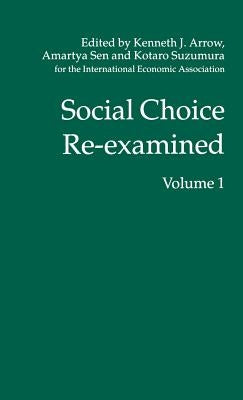 Social Choice Re-Examined: Volume 1: Proceedings of the Iea Conference Held at Schloss Hernstein, Berndorf, Near Vienna, Austria by Sen, A.