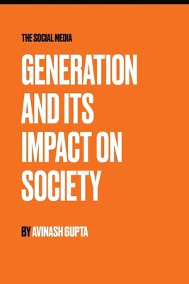The Social Media: Generation and Its Impact on Society by Gupta, Avinash