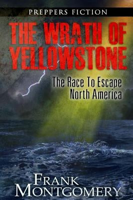The Wrath of Yellowstone (Preppers Fiction): The Race To Escape North America by Montgomery, Frank
