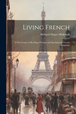 Living French: A New Course in Reading, Writing, and Speaking the French Language by Holbrook, Richard Thayer