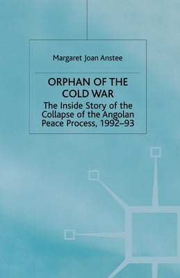 Orphan of the Cold War: The Inside Story of the Collapse of the Angolan Peace Process, 1992-93 by Anstee, M.