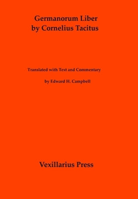 Germanorum Liber by Cornelius Tacitus: Translated with Text and Commentary by Campbell, Edward H.