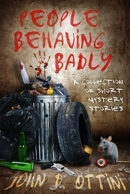 People Behaving Badly: A Collection of Short Mystery Stories by Ottini, John D.