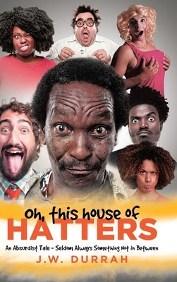Oh, This House of Hatters: An Absurdist Tale - Seldom Always Something Not in Between by Durrah, J. W.
