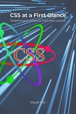Cascading Style Sheets at a first glance: BOOK 1: Redefining to enhance front-end website by Nyle, Miquill