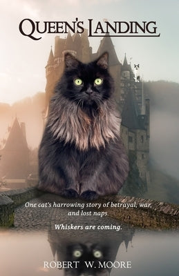 Queen's Landing: One cat's harrowing story of betrayal, war, and lost naps. Whiskers are coming. by Moore, Robert W.