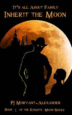 Inherit the Moon: It's All About Family by Morvant-Alexander, Pj