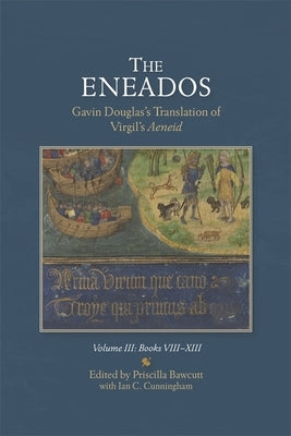 The Eneados: Gavin Douglas's Translation of Virgil's Aeneid: Volume III: Book VIII-XIII by Bawcutt, Priscilla