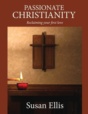 Passionate Christianity: Reclaiming your first love by Ellis, Susan