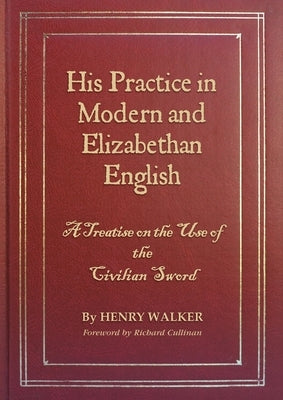 His Practice in Modern and Elizabethan English: A Treatise on the Use of the Civilian Sword by Walker, Henry L.